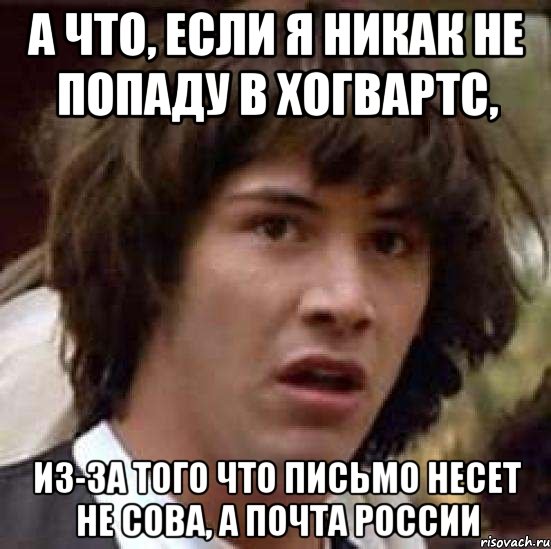 а что, если я никак не попаду в хогвартс, из-за того что письмо несет не сова, а почта россии, Мем А что если (Киану Ривз)