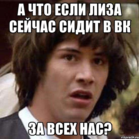 а что если лиза сейчас сидит в вк за всех нас?, Мем А что если (Киану Ривз)