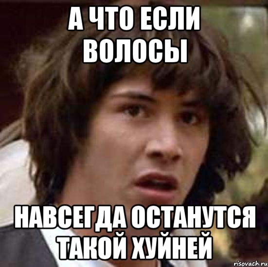 а что если волосы навсегда останутся такой хуйней, Мем А что если (Киану Ривз)