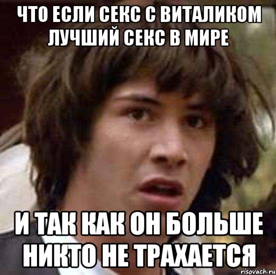 что если секс с виталиком лучший секс в мире и так как он больше никто не трахается, Мем А что если (Киану Ривз)