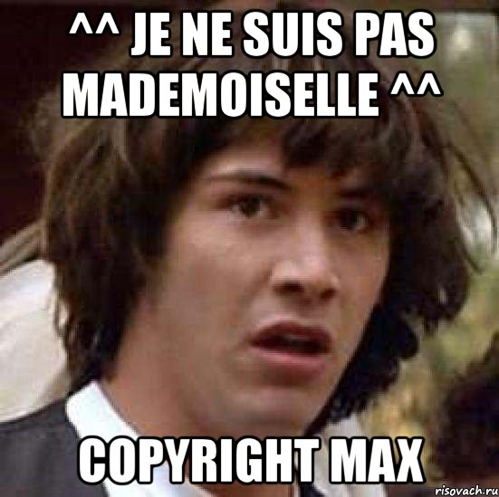 ^^ je ne suis pas mademoiselle ^^ copyright max, Мем А что если (Киану Ривз)