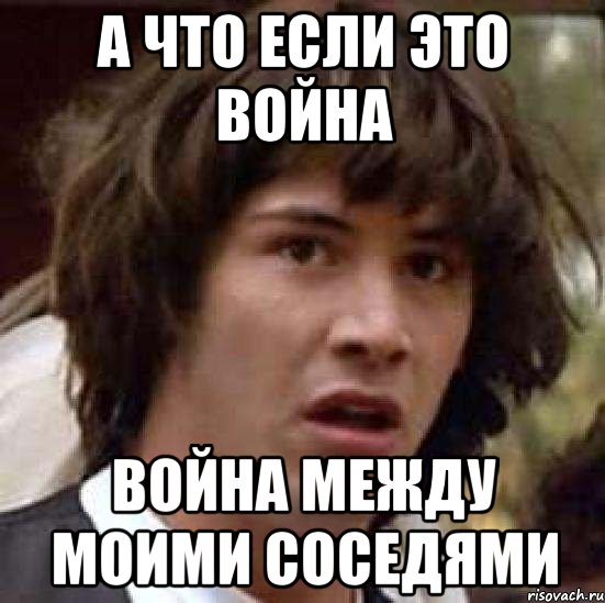 а что если это война война между моими соседями, Мем А что если (Киану Ривз)