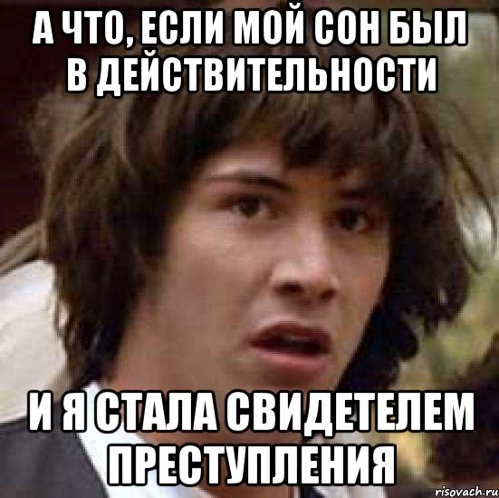 а что, если мой сон был в действительности и я стала свидетелем преступления, Мем А что если (Киану Ривз)