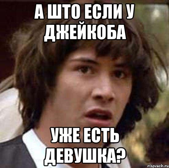 а што если у джейкоба уже есть девушка?, Мем А что если (Киану Ривз)