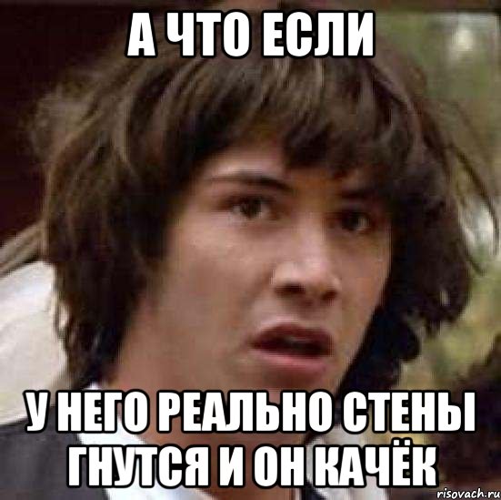 а что если у него реально стены гнутся и он качёк, Мем А что если (Киану Ривз)