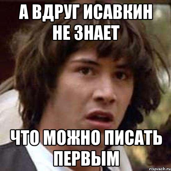 а вдруг исавкин не знает что можно писать первым, Мем А что если (Киану Ривз)