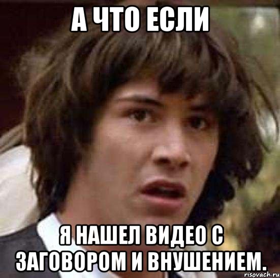 а что если я нашел видео с заговором и внушением., Мем А что если (Киану Ривз)