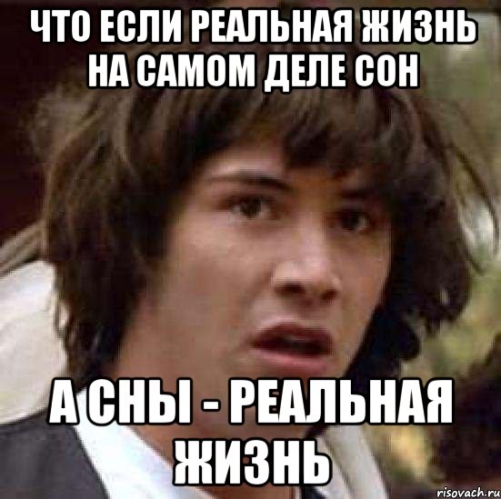 что если реальная жизнь на самом деле сон а сны - реальная жизнь, Мем А что если (Киану Ривз)