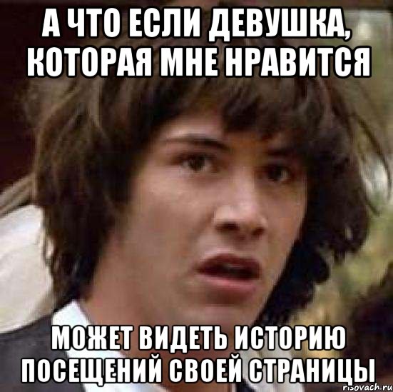 а что если девушка, которая мне нравится может видеть историю посещений своей страницы, Мем А что если (Киану Ривз)