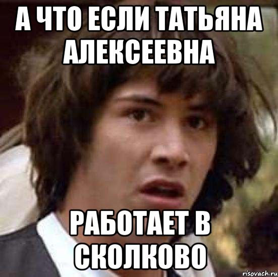 а что если татьяна алексеевна работает в сколково, Мем А что если (Киану Ривз)