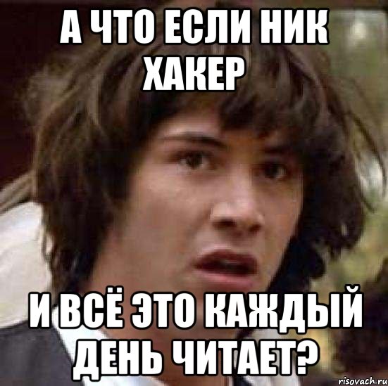 а что если ник хакер и всё это каждый день читает?, Мем А что если (Киану Ривз)