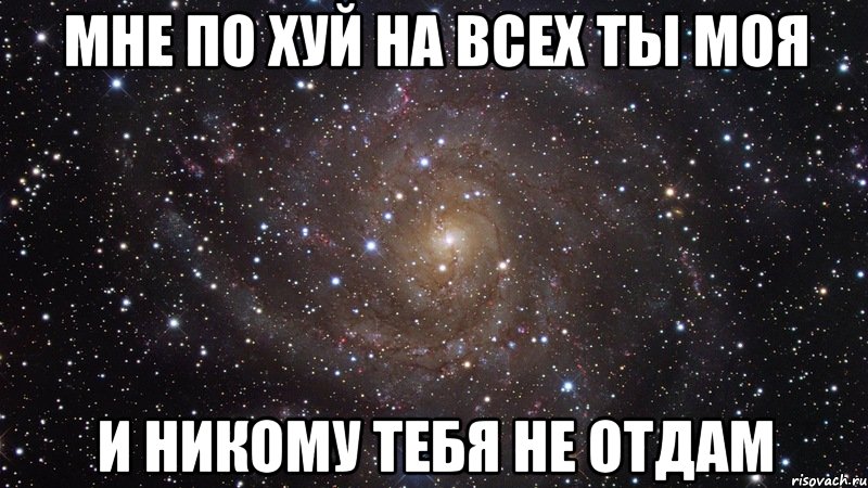 мне по хуй на всех ты моя и никому тебя не отдам, Мем  Космос (офигенно)