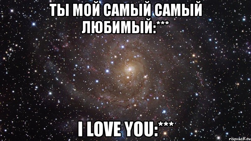 ты мой самый самый любимый:*** i love you:***, Мем  Космос (офигенно)