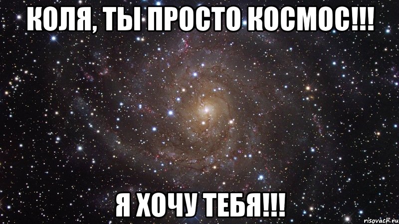 коля, ты просто космос!!! я хочу тебя!!!, Мем  Космос (офигенно)