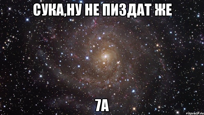 сука,ну не пиздат же 7а, Мем  Космос (офигенно)