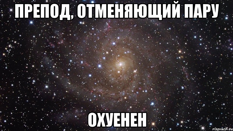 препод, отменяющий пару охуенен, Мем  Космос (офигенно)