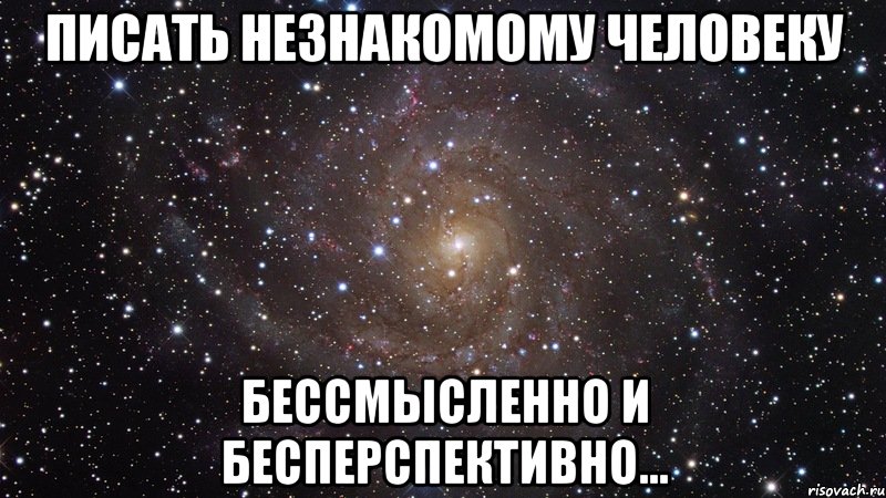 писать незнакомому человеку бессмысленно и бесперспективно..., Мем  Космос (офигенно)