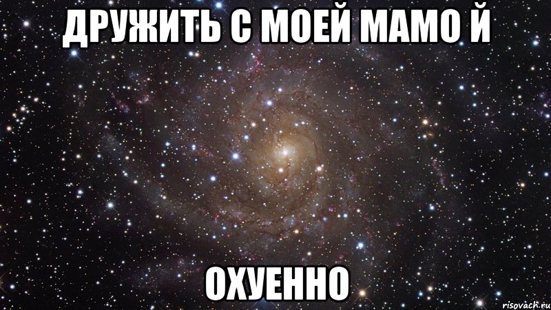 дружить с моей мамо й охуенно, Мем  Космос (офигенно)