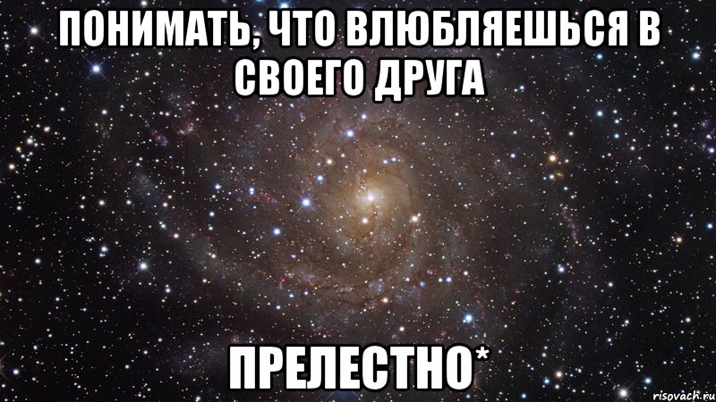 понимать, что влюбляешься в своего друга прелестно*, Мем  Космос (офигенно)