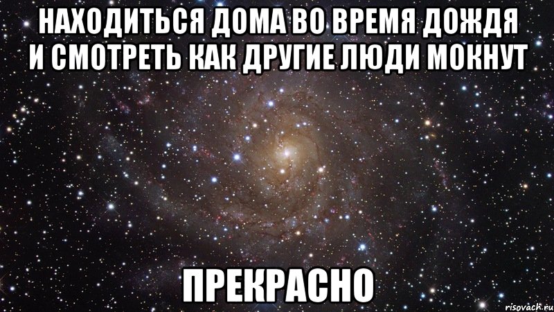 находиться дома во время дождя и смотреть как другие люди мокнут прекрасно, Мем  Космос (офигенно)