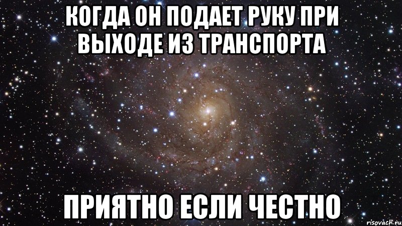 когда он подает руку при выходе из транспорта приятно если честно, Мем  Космос (офигенно)