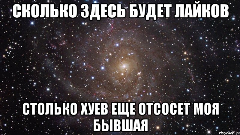 сколько здесь будет лайков столько хуев еще отсосет моя бывшая, Мем  Космос (офигенно)