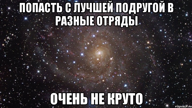 попасть с лучшей подругой в разные отряды очень не круто, Мем  Космос (офигенно)