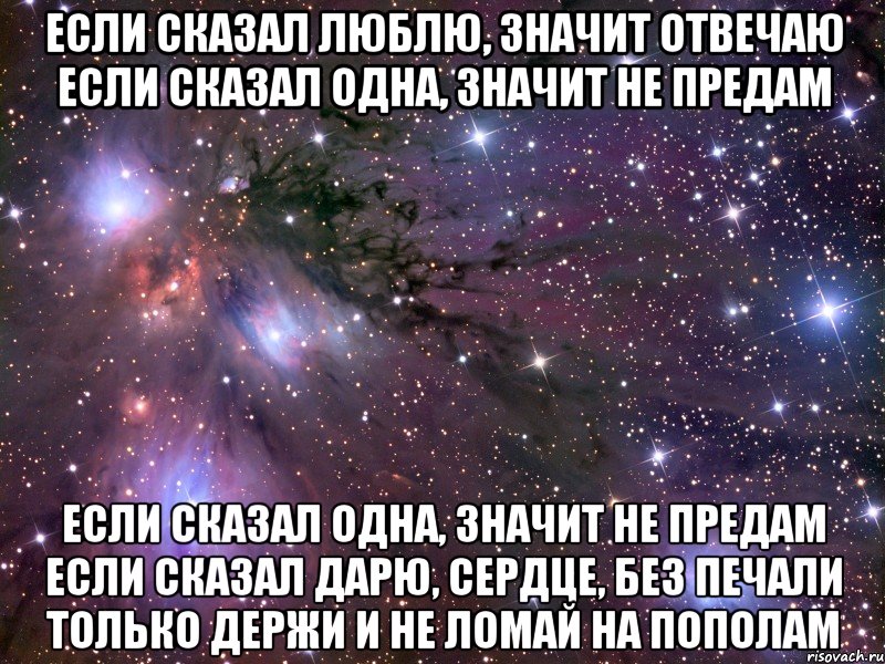 если сказал люблю, значит отвечаю если сказал одна, значит не предам если сказал одна, значит не предам если сказал дарю, сердце, без печали только держи и не ломай на пополам, Мем Космос