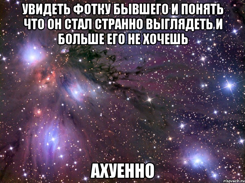 увидеть фотку бывшего и понять что он стал странно выглядеть и больше его не хочешь ахуенно, Мем Космос