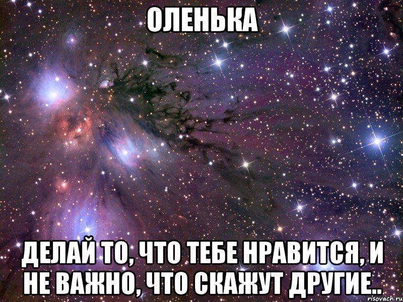 оленька делай то, что тебе нравится, и не важно, что скажут другие.., Мем Космос