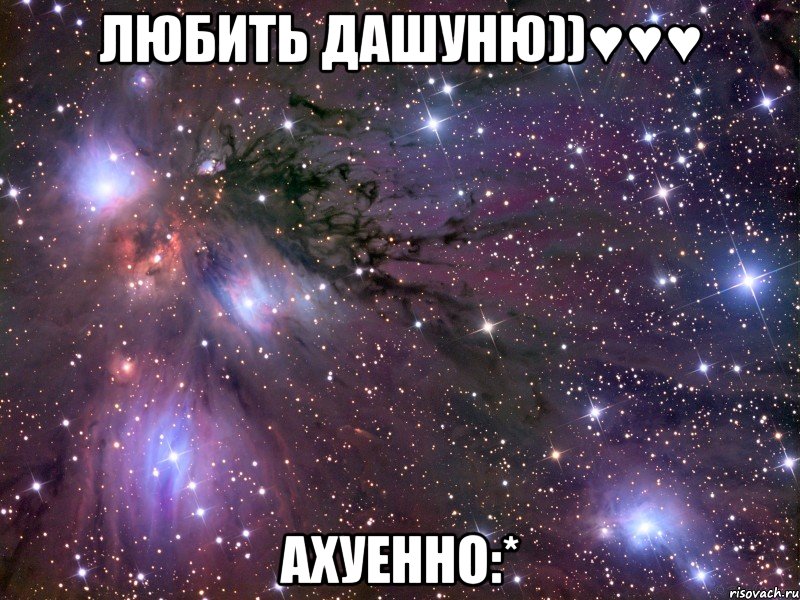 любить дашуню))♥♥♥ ахуенно:*, Мем Космос