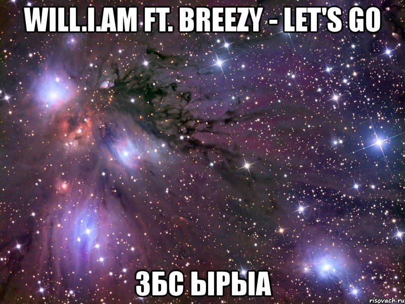 will.i.am ft. breezy - let's go збс ырыа, Мем Космос