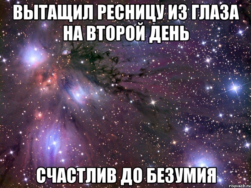 вытащил ресницу из глаза на второй день счастлив до безумия, Мем Космос