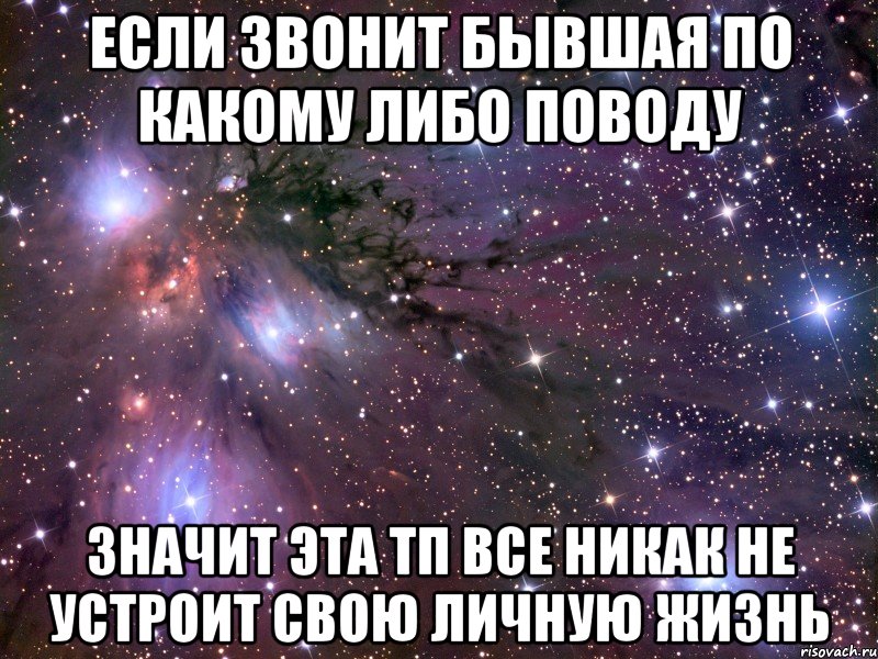 если звонит бывшая по какому либо поводу значит эта тп все никак не устроит свою личную жизнь, Мем Космос