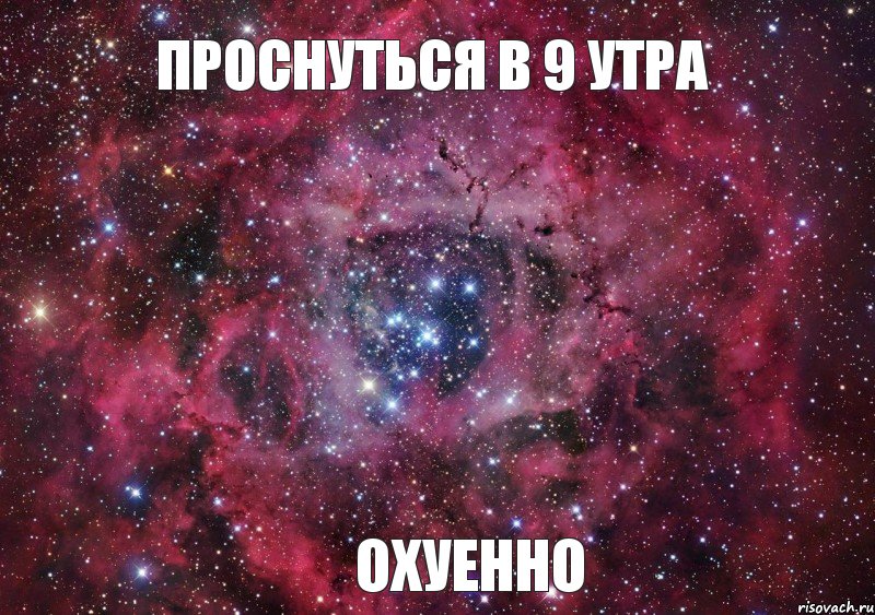 Проснуться в 9 утра Охуенно