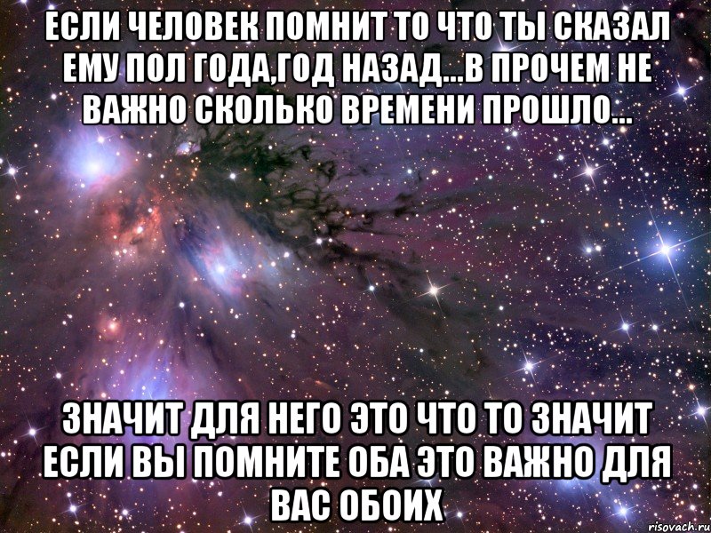 если человек помнит то что ты сказал ему пол года,год назад...в прочем не важно сколько времени прошло... значит для него это что то значит если вы помните оба это важно для вас обоих, Мем Космос