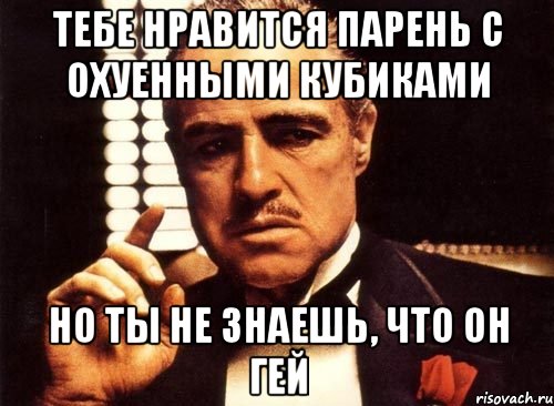 тебе нравится парень с охуенными кубиками но ты не знаешь, что он гей, Мем крестный отец