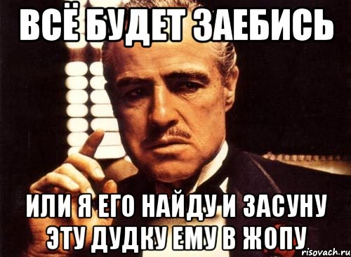 всё будет заебись или я его найду и засуну эту дудку ему в жопу, Мем крестный отец