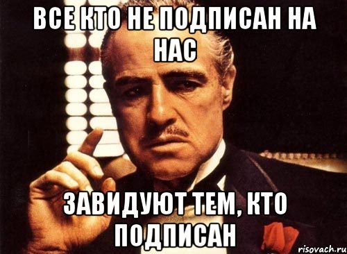 все кто не подписан на нас завидуют тем, кто подписан, Мем крестный отец