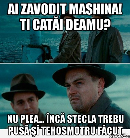 ai zavodit mashina! ti catăi deamu? nu plea... încă stecla trebu pusă şî tehosmotru făcut, Комикс Ди Каприо (Остров проклятых)