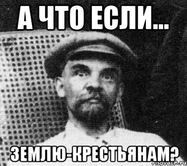 а что если... землю-крестьянам?, Мем   Ленин удивлен