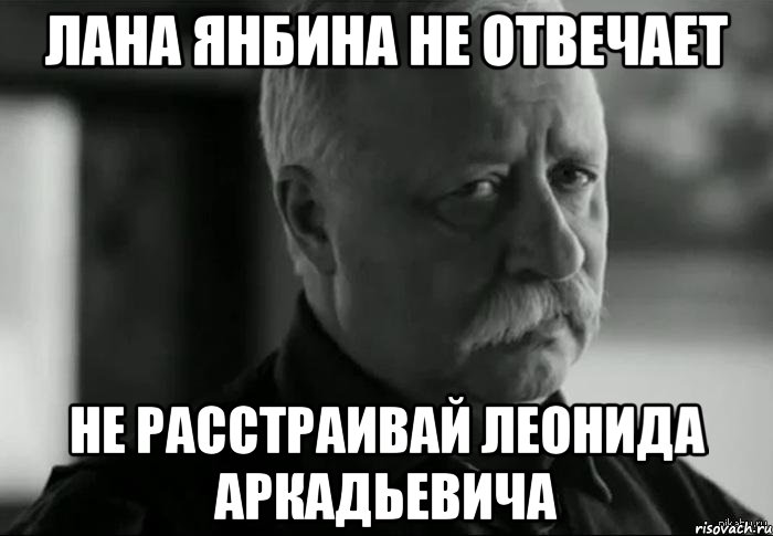 лана янбина не отвечает не расстраивай леонида аркадьевича, Мем Не расстраивай Леонида Аркадьевича