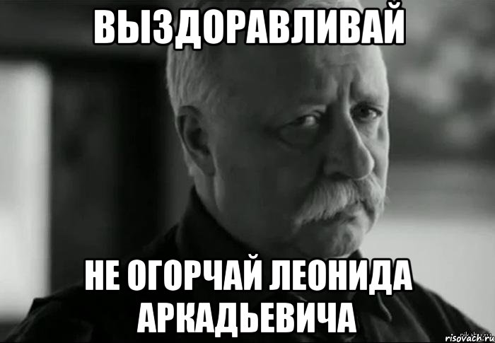 выздоравливай не огорчай леонида аркадьевича, Мем Не расстраивай Леонида Аркадьевича