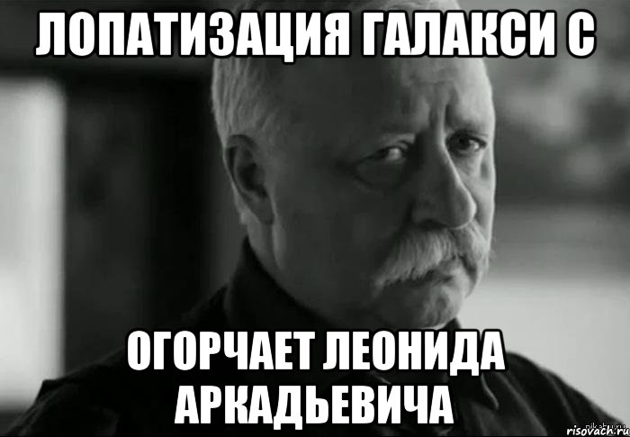 лопатизация галакси с огорчает леонида аркадьевича, Мем Не расстраивай Леонида Аркадьевича