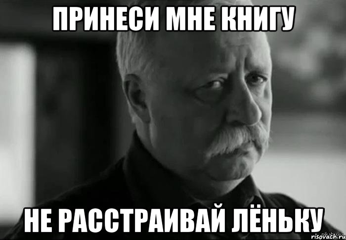 принеси мне книгу не расстраивай лёньку, Мем Не расстраивай Леонида Аркадьевича