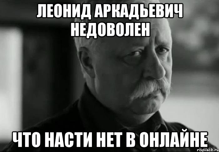 леонид аркадьевич недоволен что насти нет в онлайне, Мем Не расстраивай Леонида Аркадьевича