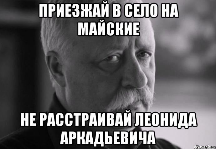 приезжай в село на майские не расстраивай леонида аркадьевича, Мем Не расстраивай Леонида Аркадьевича