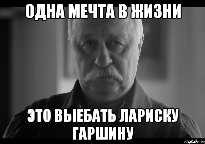 одна мечта в жизни это выебать лариску гаршину, Мем Не огорчай Леонида Аркадьевича