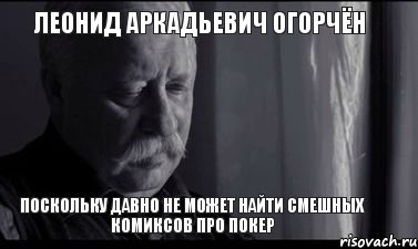 Леонид Аркадьевич огорчён поскольку давно не может найти смешных комиксов про покер, Мем Не расстраивай Леонида Аркадьевича