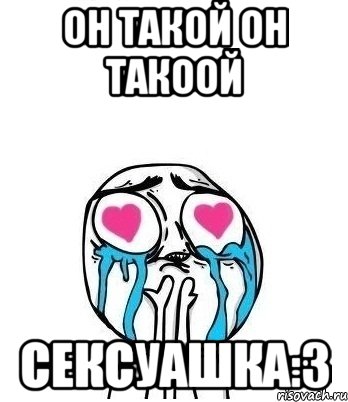 он такой он такоой сексуашка:3, Мем Влюбленный